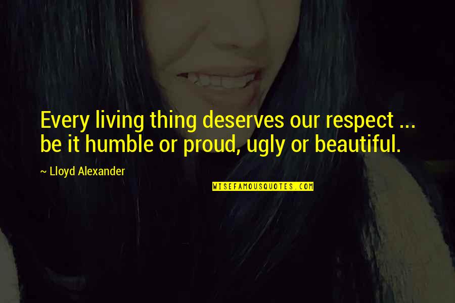 Chronicles Of Prydain Quotes By Lloyd Alexander: Every living thing deserves our respect ... be Chronicles Of Prydain Quotes By Lloyd Alexander: Every living thing deserves our respect ... be