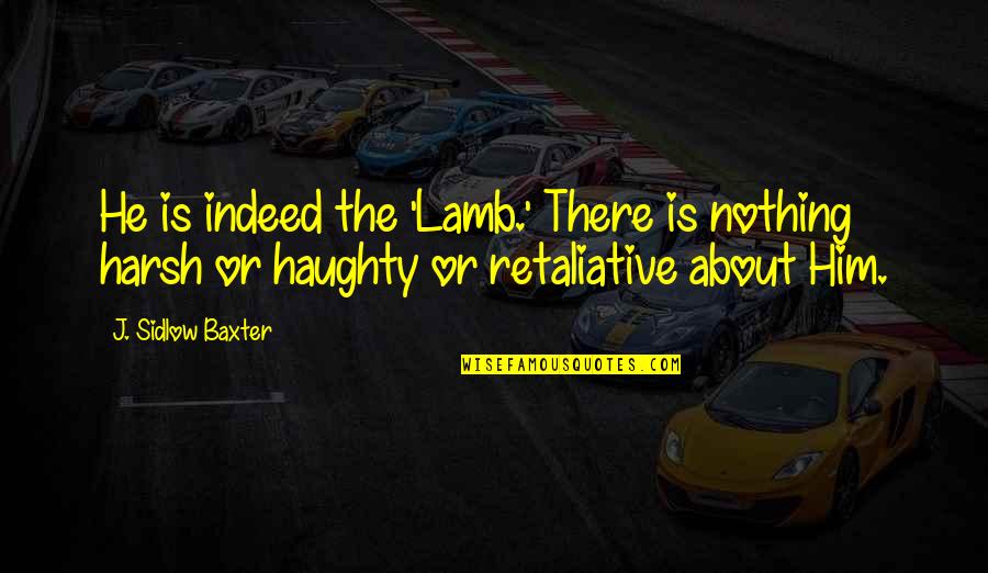Chronicles Of Riddick Aereon Quotes By J. Sidlow Baxter: He is indeed the 'Lamb.' There is nothing Chronicles Of Riddick Aereon Quotes By J. Sidlow Baxter: He is indeed the 'Lamb.' There is nothing