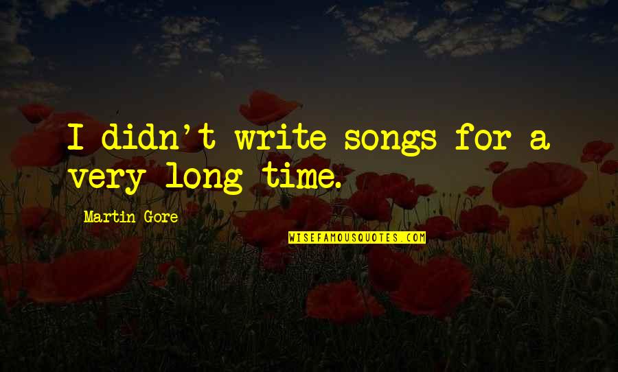 Chronicles Of Riddick Aereon Quotes By Martin Gore: I didn't write songs for a very long Chronicles Of Riddick Aereon Quotes By Martin Gore: I didn't write songs for a very long