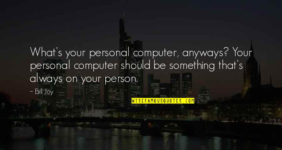 Chronicles Of Riddick Escape From Butcher Bay Quotes By Bill Joy: What's your personal computer, anyways? Your personal computer