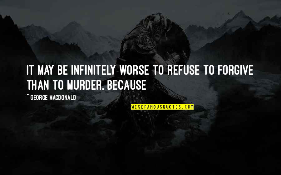 Chronicles Of Riddick Purifier Quotes By George MacDonald: It may be infinitely worse to refuse to Chronicles Of Riddick Purifier Quotes By George MacDonald: It may be infinitely worse to refuse to