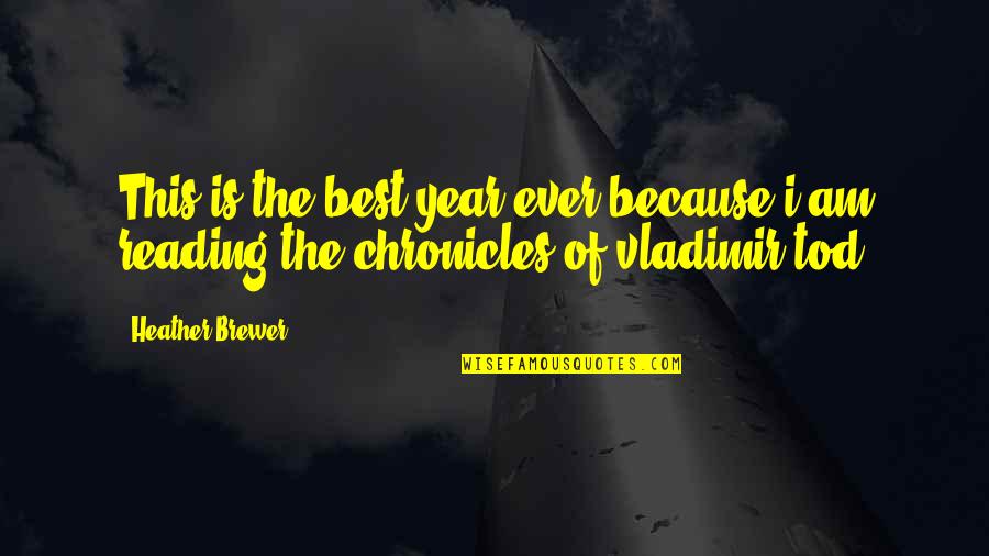 Chronicles Of Vladimir Tod Quotes By Heather Brewer: This is the best year ever because i