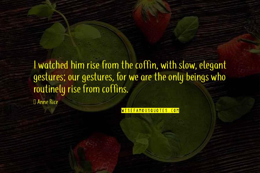 Chronicles Quotes By Anne Rice: I watched him rise from the coffin, with