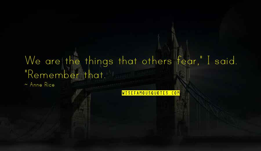 Chronicles Quotes By Anne Rice: We are the things that others fear," I