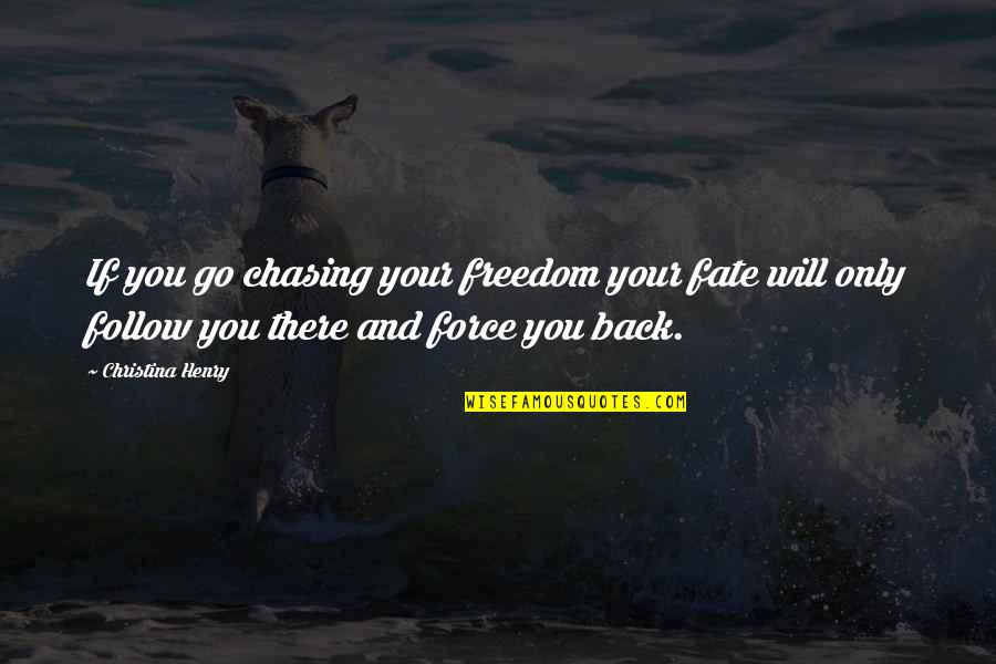 Chronicles Quotes By Christina Henry: If you go chasing your freedom your fate