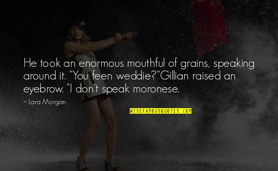 Chronicles Quotes By Lara Morgan: He took an enormous mouthful of grains, speaking