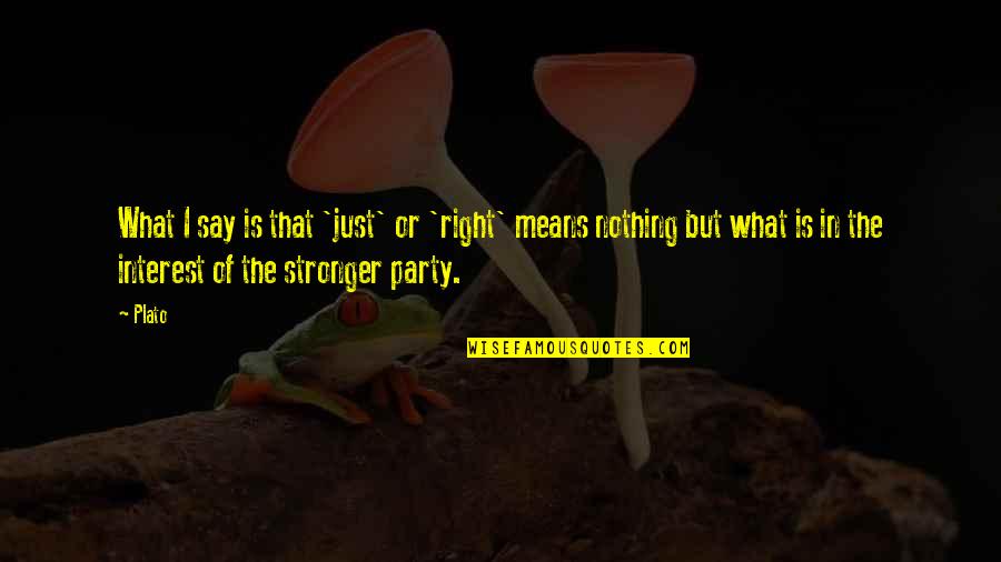 Chronics Quotes By Plato: What I say is that 'just' or 'right' Chronics Quotes By Plato: What I say is that 'just' or 'right'