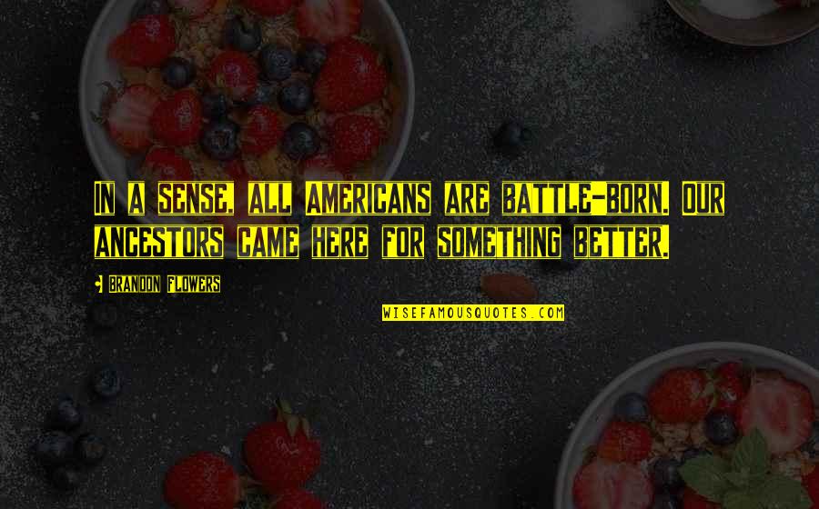 Chronics Spitfire Quotes By Brandon Flowers: In a sense, all Americans are battle-born. Our