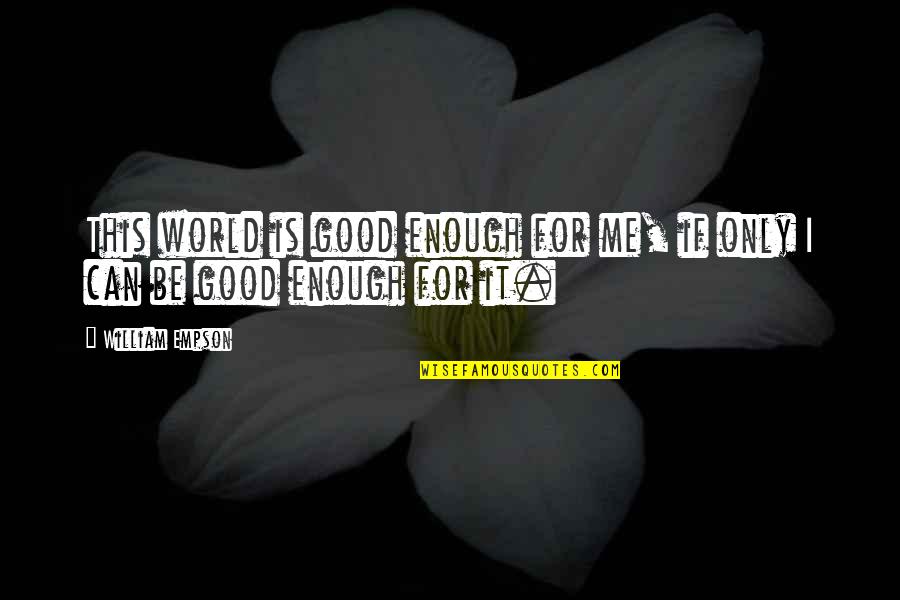 Chronics Spitfire Quotes By William Empson: This world is good enough for me, if