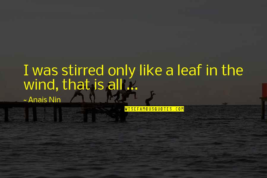 Chronique Dun Quotes By Anais Nin: I was stirred only like a leaf in