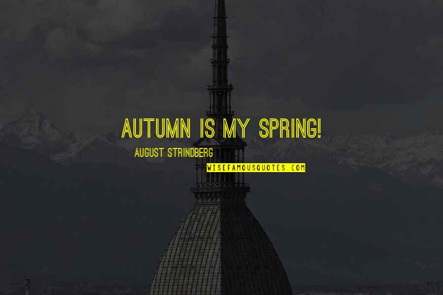 Chronique Dun Quotes By August Strindberg: Autumn is my spring! Chronique Dun Quotes By August Strindberg: Autumn is my spring!