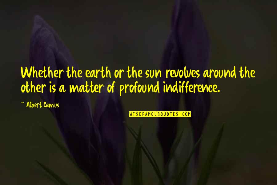 Chrono Cross Kid Quotes By Albert Camus: Whether the earth or the sun revolves around Chrono Cross Kid Quotes By Albert Camus: Whether the earth or the sun revolves around