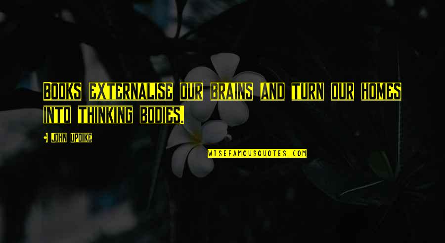 Chrono Cross Quotes By John Updike: Books externalise our brains and turn our homes
