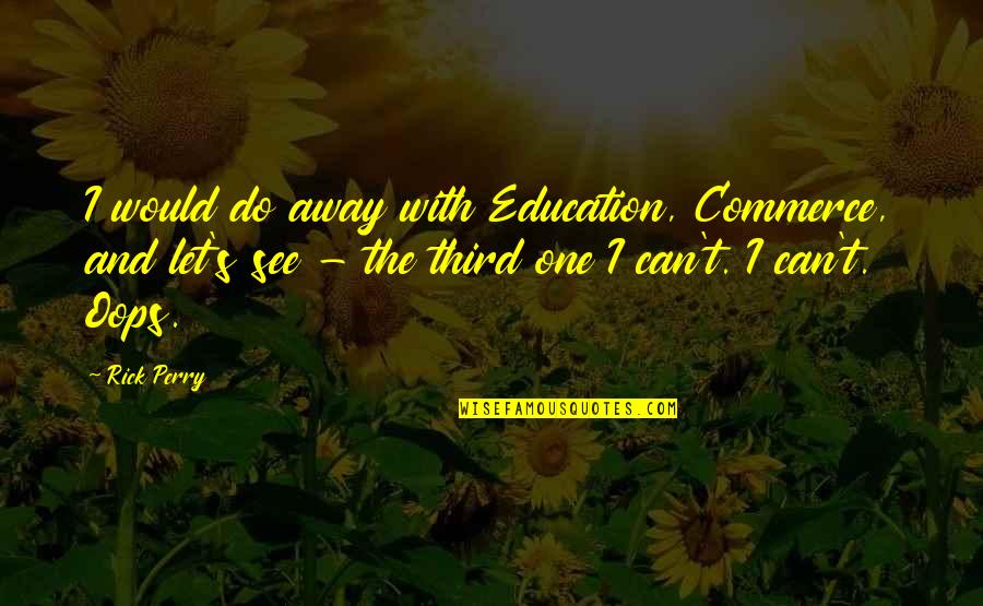 Chrono Cross Quotes By Rick Perry: I would do away with Education, Commerce, and