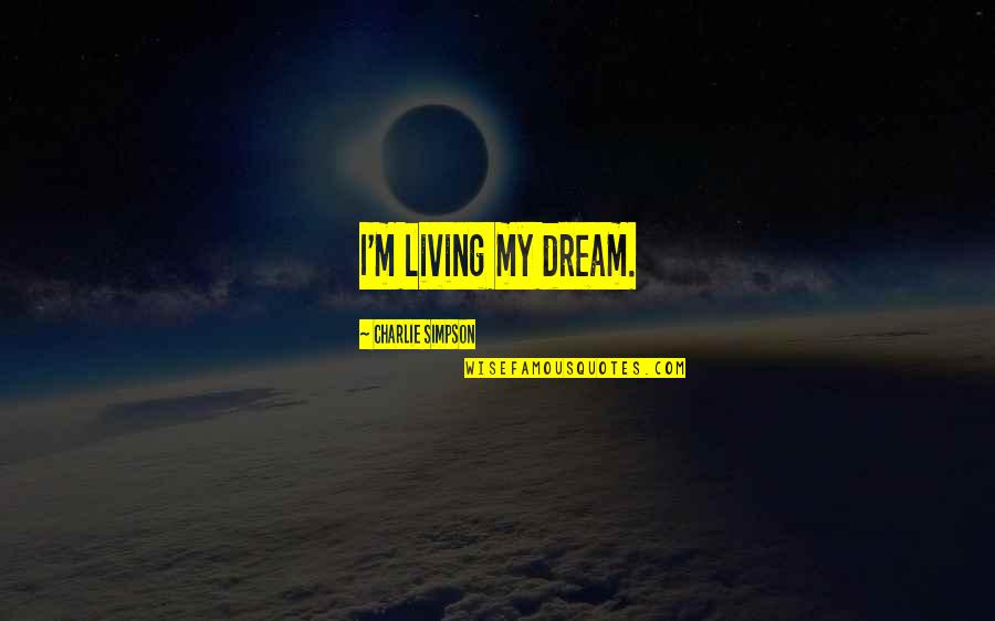 Chronodiegetical Quotes By Charlie Simpson: I'm living my dream.