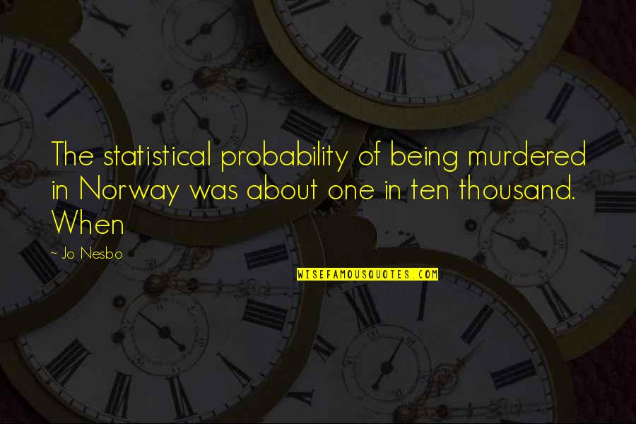 Chronoguard Quotes By Jo Nesbo: The statistical probability of being murdered in Norway Chronoguard Quotes By Jo Nesbo: The statistical probability of being murdered in Norway