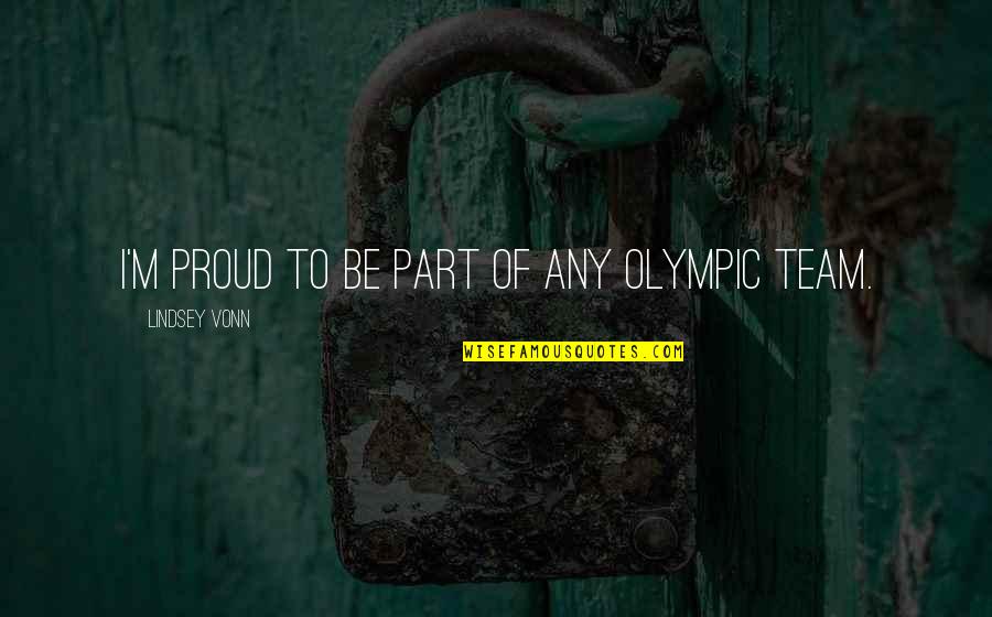 Chronoguard Quotes By Lindsey Vonn: I'm proud to be part of any Olympic Chronoguard Quotes By Lindsey Vonn: I'm proud to be part of any Olympic
