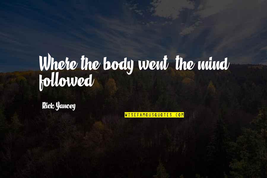 Chronoguard Quotes By Rick Yancey: Where the body went, the mind followed. Chronoguard Quotes By Rick Yancey: Where the body went, the mind followed.