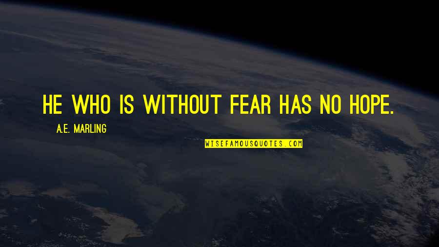 Chronological Age Quotes By A.E. Marling: He who is without fear has no hope. Chronological Age Quotes By A.E. Marling: He who is without fear has no hope.