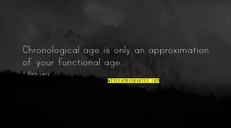 Chronological Age Quotes By Marv Levy: Chronological age is only an approximation of your