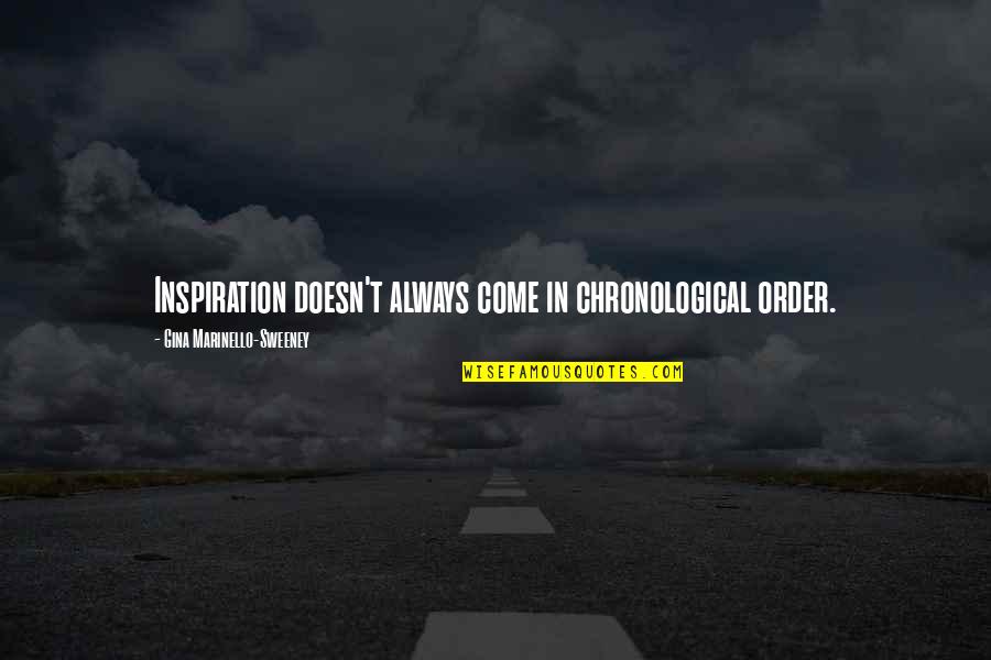 Chronological Quotes By Gina Marinello-Sweeney: Inspiration doesn't always come in chronological order. Chronological Quotes By Gina Marinello-Sweeney: Inspiration doesn't always come in chronological order.