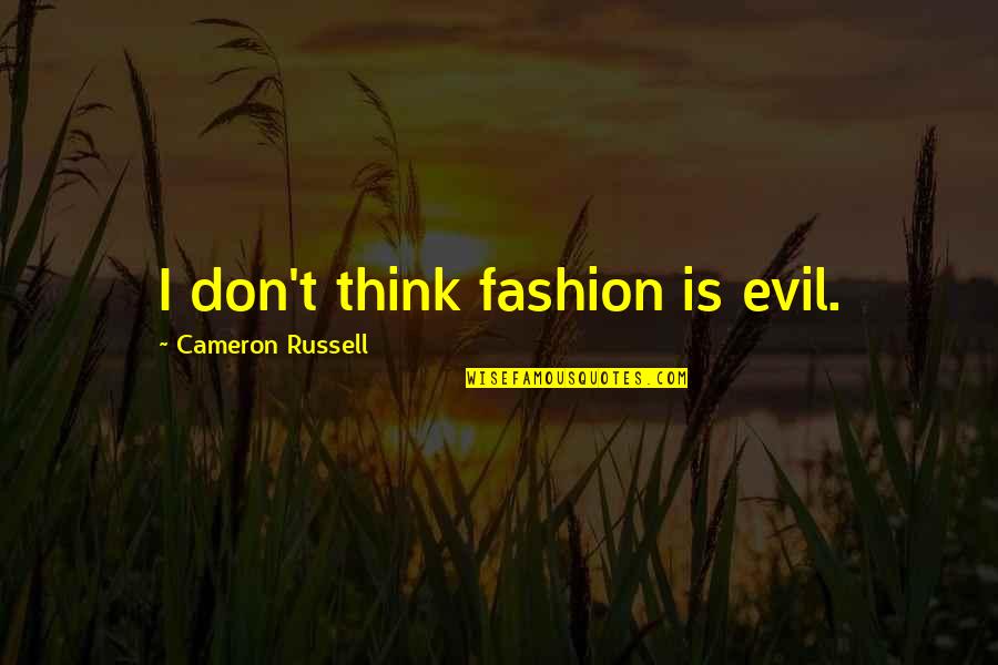 Chronologists Quotes By Cameron Russell: I don't think fashion is evil. Chronologists Quotes By Cameron Russell: I don't think fashion is evil.