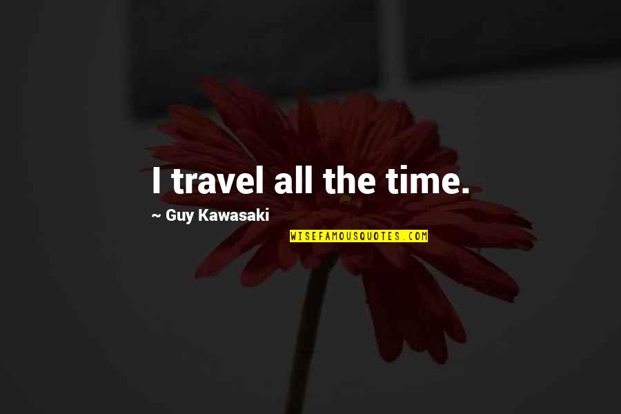 Chronology Game Quotes By Guy Kawasaki: I travel all the time. Chronology Game Quotes By Guy Kawasaki: I travel all the time.