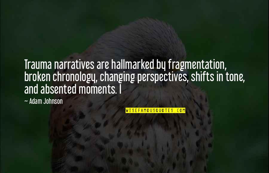 Chronology Quotes By Adam Johnson: Trauma narratives are hallmarked by fragmentation, broken chronology,