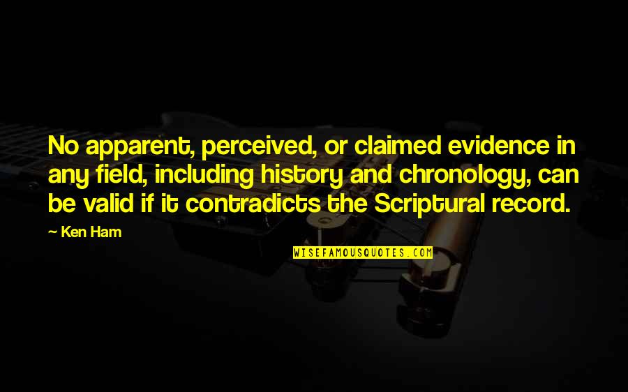 Chronology Quotes By Ken Ham: No apparent, perceived, or claimed evidence in any