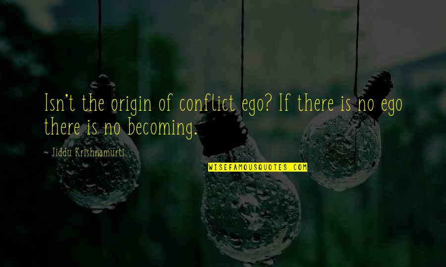 Chronometer App Quotes By Jiddu Krishnamurti: Isn't the origin of conflict ego? If there