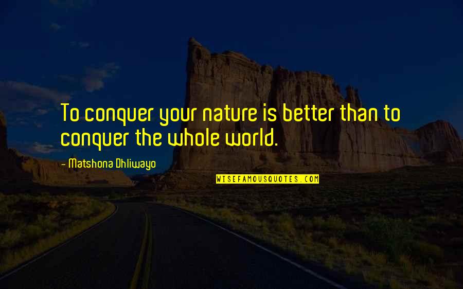 Chronometric Dating Quotes By Matshona Dhliwayo: To conquer your nature is better than to