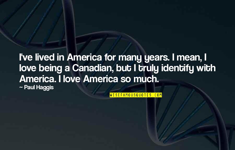 Chrononauts Dinosaur Quotes By Paul Haggis: I've lived in America for many years. I Chrononauts Dinosaur Quotes By Paul Haggis: I've lived in America for many years. I