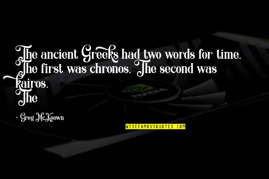 Chronos Quotes By Greg McKeown: The ancient Greeks had two words for time.