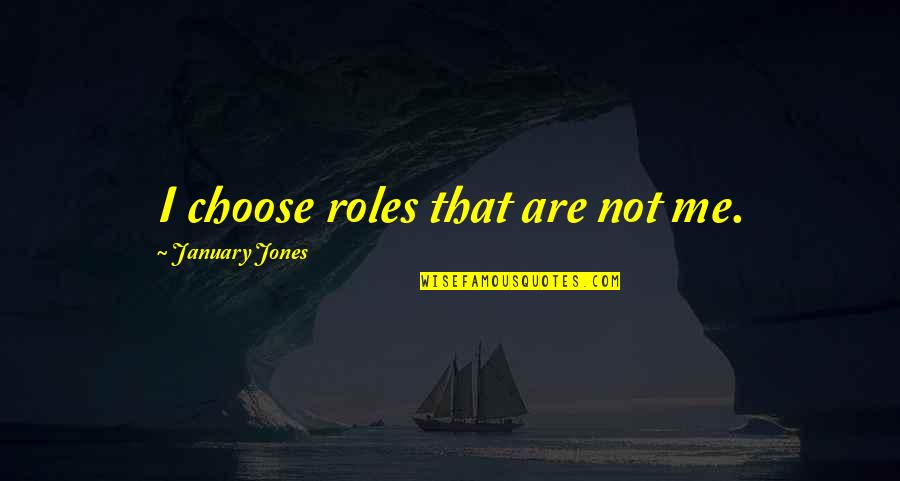 Chronotis Quotes By January Jones: I choose roles that are not me.