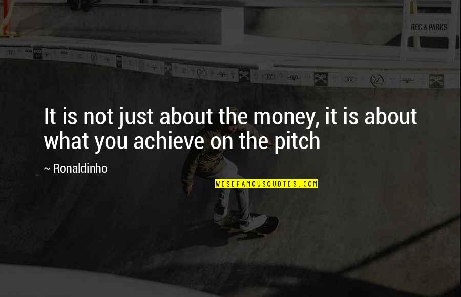 Chronotope Example Quotes By Ronaldinho: It is not just about the money, it