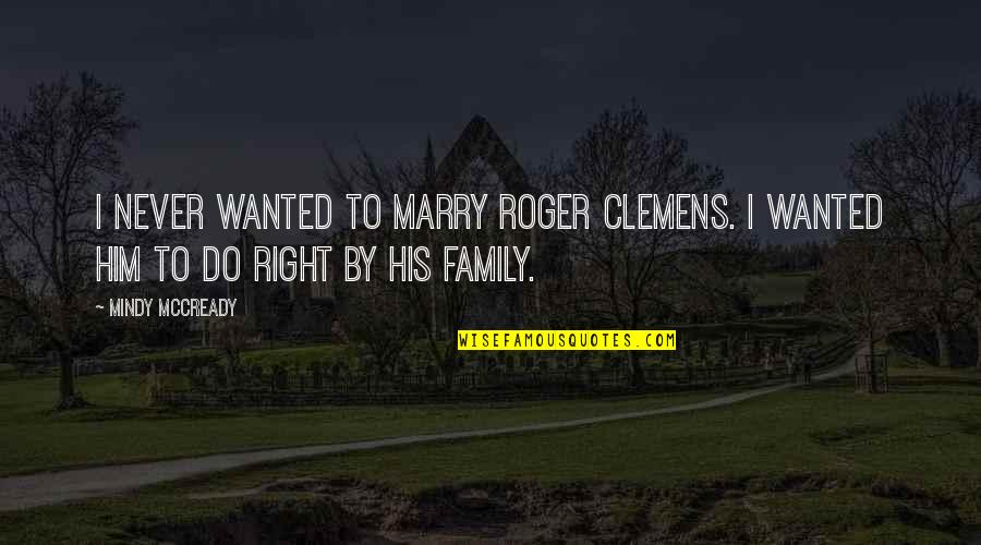 Chrostowski Agnieszka Quotes By Mindy McCready: I never wanted to marry Roger Clemens. I