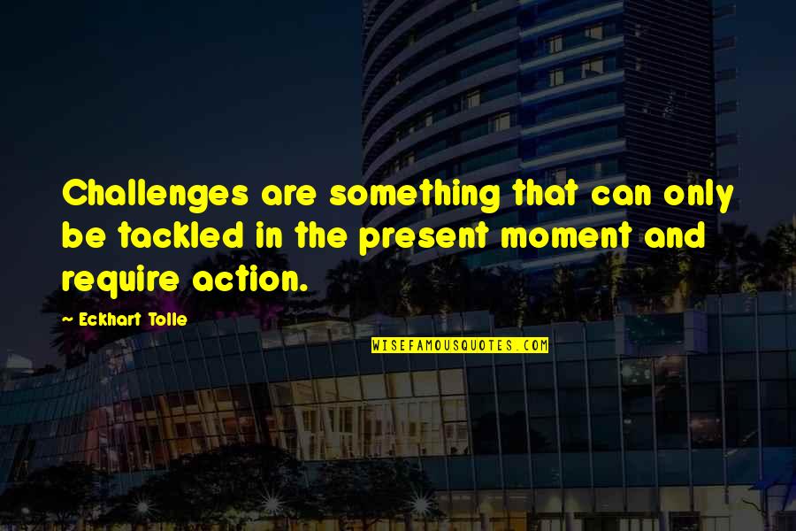 Chrostowski Enterprises Quotes By Eckhart Tolle: Challenges are something that can only be tackled