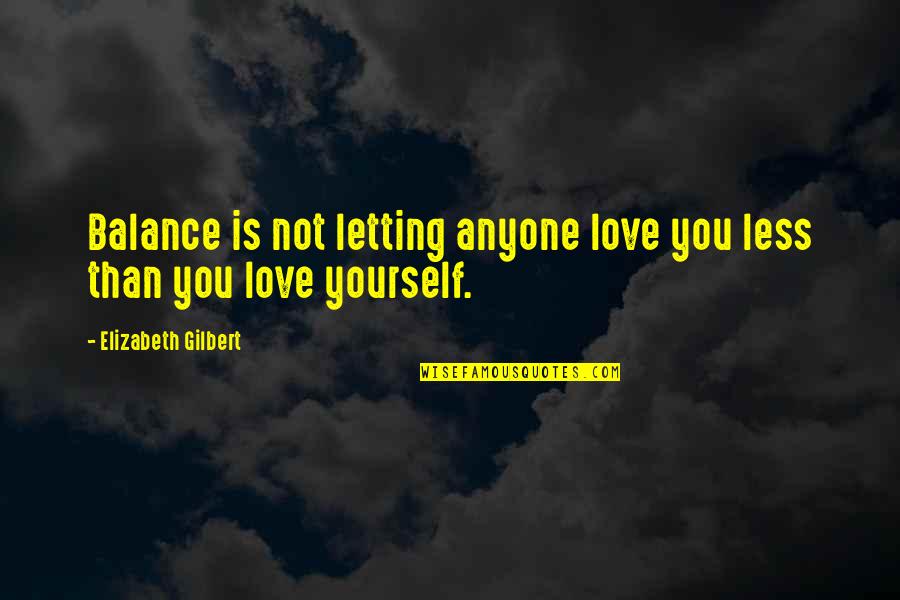 Chrostowski Enterprises Quotes By Elizabeth Gilbert: Balance is not letting anyone love you less Chrostowski Enterprises Quotes By Elizabeth Gilbert: Balance is not letting anyone love you less