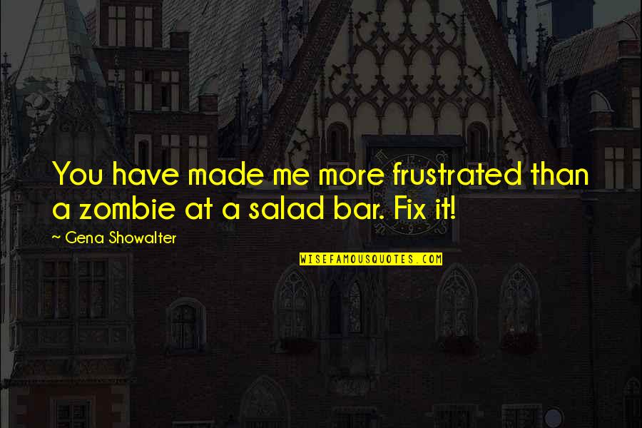 Chroust Larva Quotes By Gena Showalter: You have made me more frustrated than a
