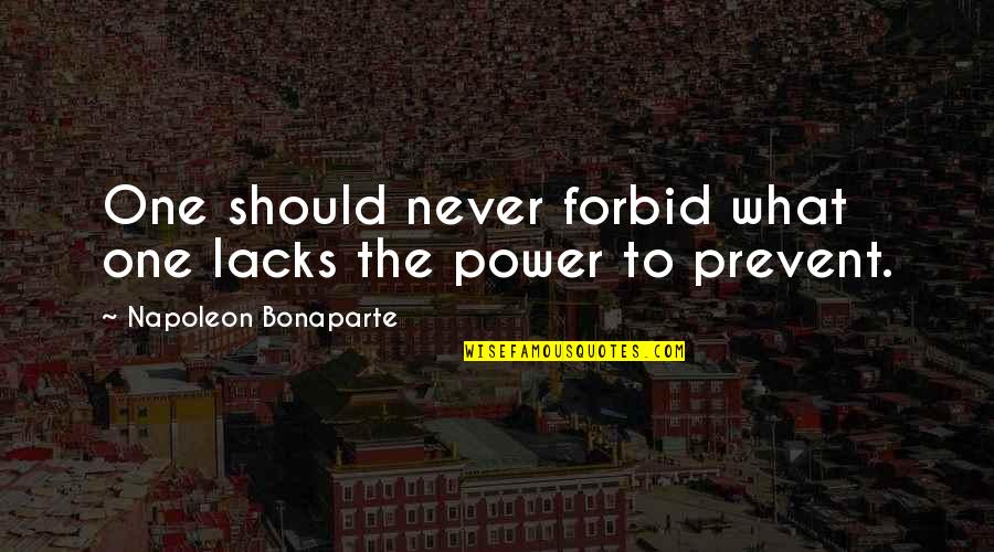 Chroust Larva Quotes By Napoleon Bonaparte: One should never forbid what one lacks the Chroust Larva Quotes By Napoleon Bonaparte: One should never forbid what one lacks the