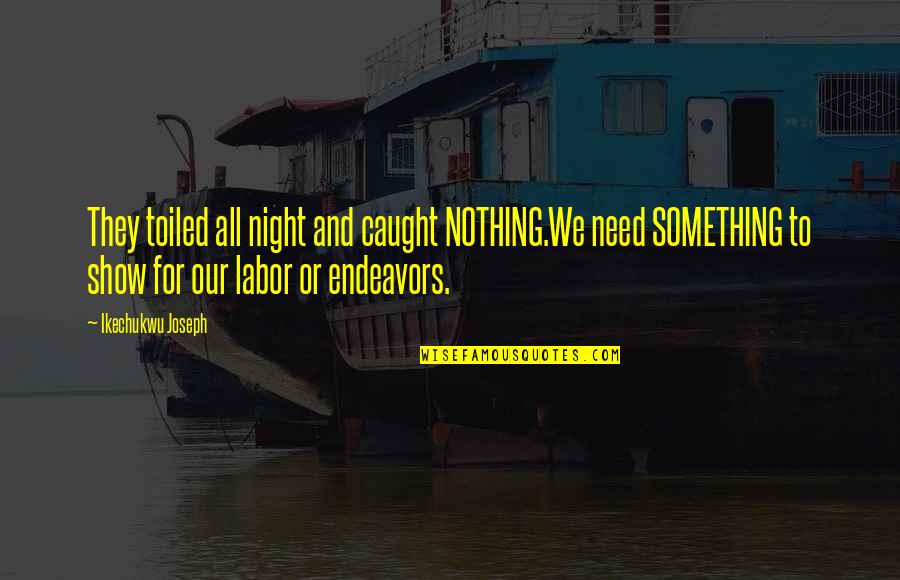 Chrristianity Quotes By Ikechukwu Joseph: They toiled all night and caught NOTHING.We need