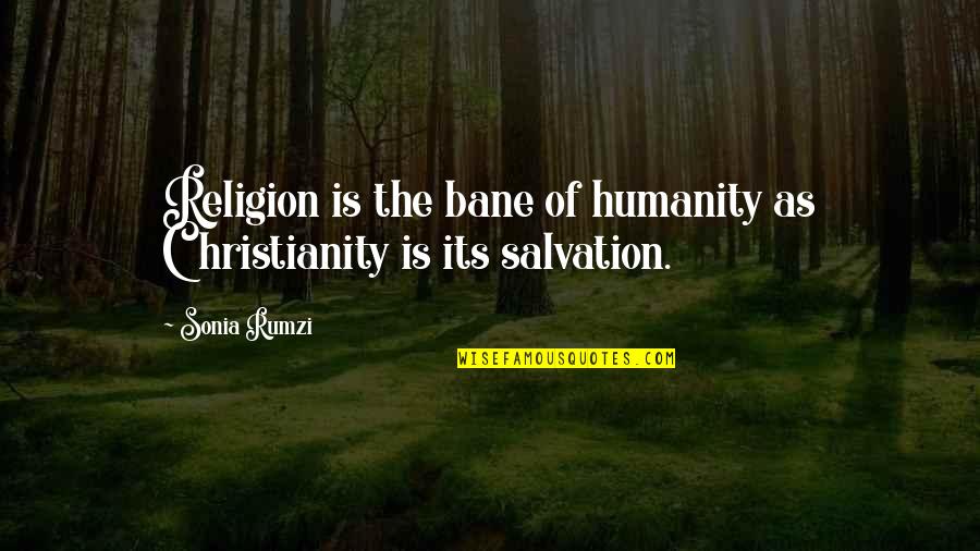 Chrristianity Quotes By Sonia Rumzi: Religion is the bane of humanity as Christianity