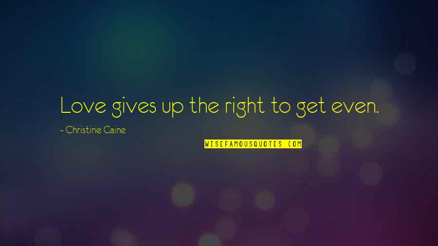 Chrypka Quotes By Christine Caine: Love gives up the right to get even. Chrypka Quotes By Christine Caine: Love gives up the right to get even.