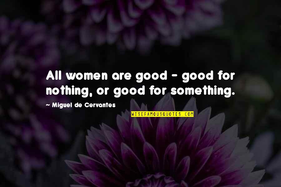 Chrypka Quotes By Miguel De Cervantes: All women are good - good for nothing,