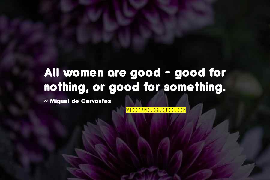Chrypka Quotes By Miguel De Cervantes: All women are good - good for nothing, Chrypka Quotes By Miguel De Cervantes: All women are good - good for nothing,