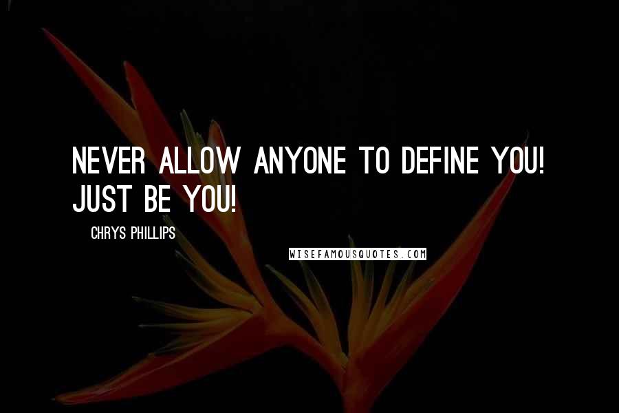 Chrys Phillips quotes: Never allow anyone to define you! Just be you!