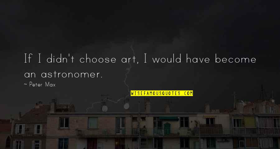Chrysalides Gossamer Wing Quotes By Peter Max: If I didn't choose art, I would have
