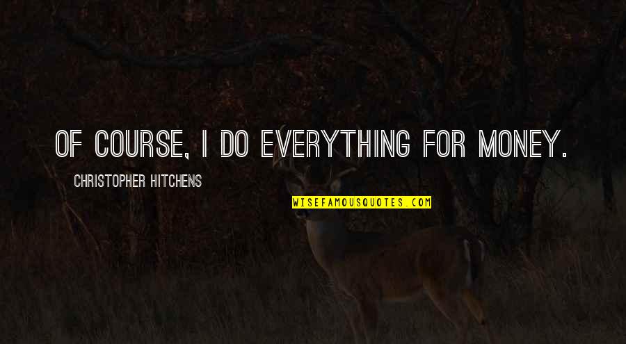 Chrysalids Anne Quotes By Christopher Hitchens: Of course, I do everything for money. Chrysalids Anne Quotes By Christopher Hitchens: Of course, I do everything for money.