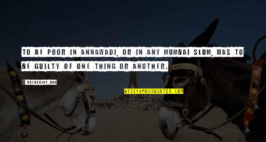 Chrysalids Anne Quotes By Katherine Boo: To be poor in Annawadi, or in any Chrysalids Anne Quotes By Katherine Boo: To be poor in Annawadi, or in any