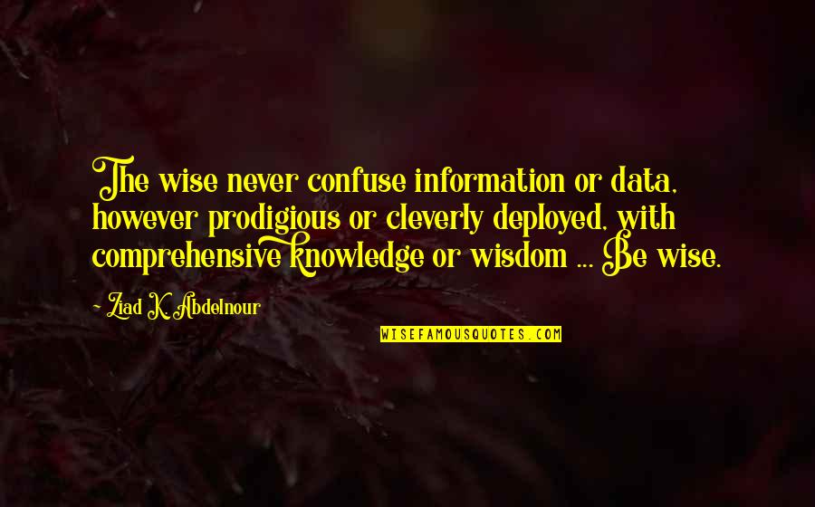 Chrysalids Anne Quotes By Ziad K. Abdelnour: The wise never confuse information or data, however Chrysalids Anne Quotes By Ziad K. Abdelnour: The wise never confuse information or data, however